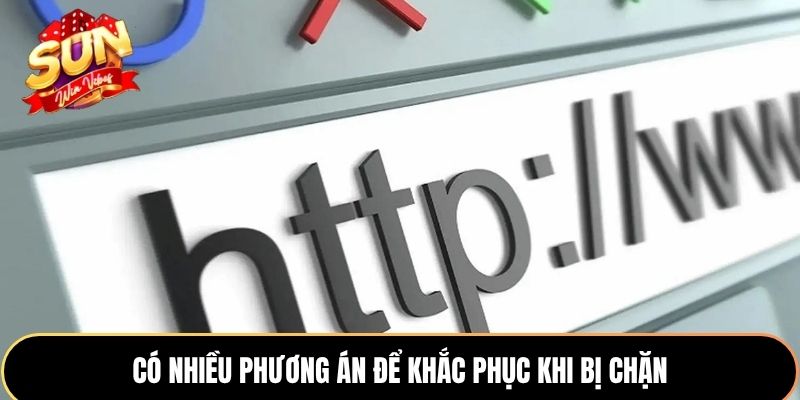 Có nhiều phương án để khắc phục khi bị chặn