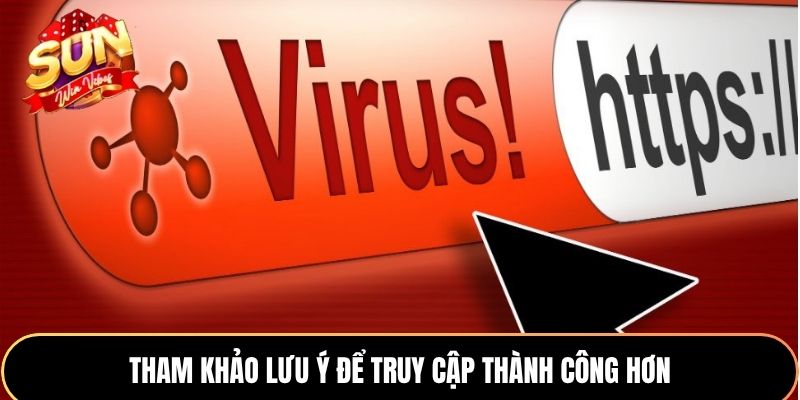 Tham khảo lưu ý để truy cập thành công hơn